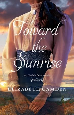 Toward the Sunrise: An Until the Dawn Novella eBook: Elizabeth Camden