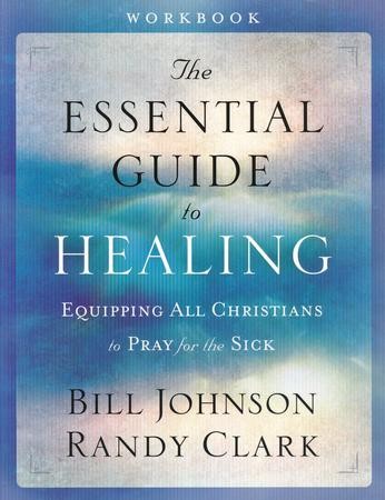 The Essential Guide to Healing Workbook: Bill Johnson, Randy Clark ...