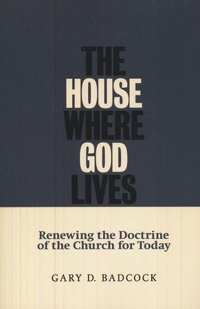 The House Where God Lives: Renewing The Doctrine Of The Church: Gary D 