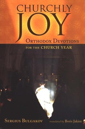 Churchly Joy: Orthodox Devotions For The Church Year: Sergius Bulgakov ...