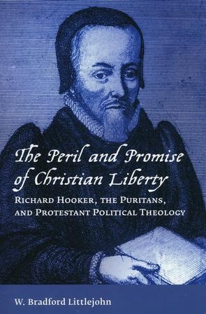 The Peril and Promise of Christian Liberty: Richard Hooker, the ...