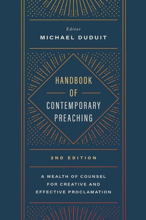 Handbook Of Contemporary Preaching: A Wealth Of Counsel For Creative 