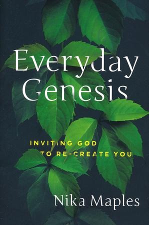 Everyday Genesis: Inviting God to Re-Create You: Nika Maples ...