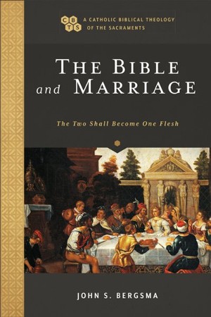 The Bible And Marriage The Two Shall Become One Flesh John S Bergsma Christianbook Com