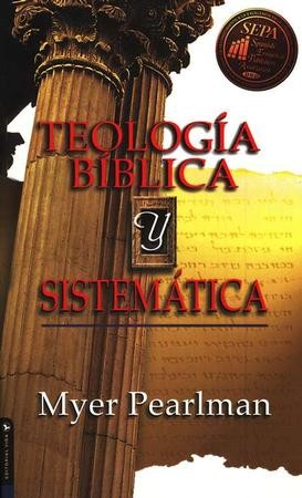 Teología Bíblica Y Sistemática (Systematic Theology): Myer Pearlman ...