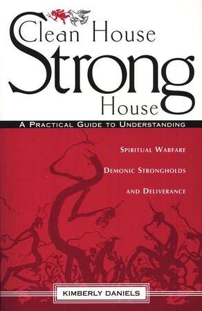 Clean House Strong House A Practical Guide To Understanding Spiritual Warfare Demonic Strongholds And Deliverance Kimberly Daniels 9780884199649 Christianbook Com