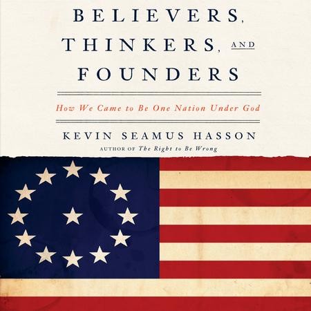 Believers, Thinkers, and Founders: How We Came to be One Nation Under ...