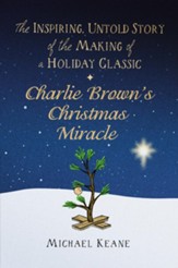 Charlie Brown's Christmas Miracle: The Inspiring Untold Story of the Making of a Holiday Classic