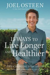 15 Ways to Live Longer and Healthier: Life-Changing Strategies for Greater Energy, a More Focused Mind, and