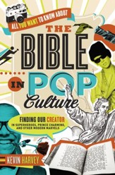 All You Want to Know About the Bible in Pop Culture: Finding Our Creator in Superheroes, Prince Charming, and other Modern Marvels