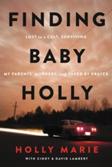 Finding Baby Holly: Lost to a Cult, Surviving My   Parents Murders, and Saved by Prayer