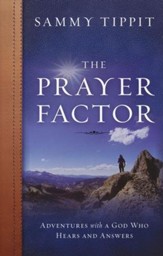 The Prayer Factor: Adventures with a GOD Who Hears and Answers