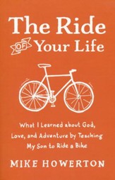 The Ride of Your Life: What I Learned About God, Love, and Adventure by Teaching My Son to Ride a Bike