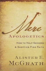 Mere Apologetics: How to Help Seekers & Skeptics Find Faith