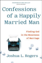 Confessions of a Happily Married Man: Finding God In the Messiness of Marriage