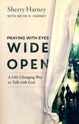 Praying with Eyes Wide Open: A Life-Changing Way to Talk with God