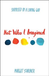 Not Who I Imagined: Surprised by a Loving God