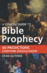 A Concise Guide to Bible Prophecy: 60 Predictions Everyone Should Know