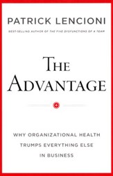 The Advantage: Why Organizational Health Trumps  Everything Else in Business