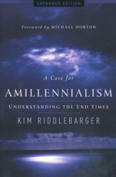 A Case for Amillennialism: Understanding the End Times, Expanded Edition