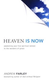 Heaven Is Now: Awakening Your Five Spiritual Senses to the Wonders of Grace