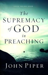 The Supremacy of God in Preaching, Revised and Expanded Edition