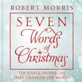 Seven Words of Christmas: The Joyful Prophecies That Changed the World