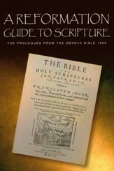 A Reformation Guide to Scripture: The Prologues from the Geneva Bible 1560