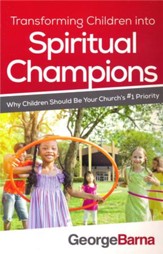 Transforming Children into Spiritual Champions: Why Children Should Be Your Church's #1 Priority
