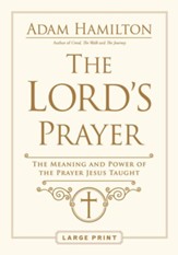 The Lord's Prayer: The Meaning and Power of the Prayer Jesus Taught Large Print