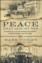The Peace That Almost Was: The Forgotten Story of the 1861 Washington Peace Conference and the Final Attempt to Avert the Civil War