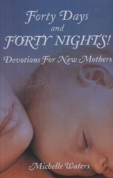 Forty Days and Forty Nights: Devotions For New Mothers