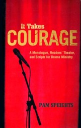 It Takes Courage: A Monologue, Readers' Theater, and Scripts for Drama Ministry