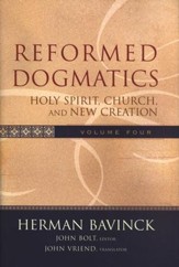Reformed Dogmatics, Volume 4: Holy Spirit, Church, and New Creation