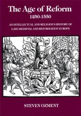 The Age of Reform, 1250-1550: An Intellectual and Religious History of Late Medieval & Reformation Europe