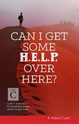 Can I Get Some Help Over Here?: Cycle C Sermons for Lent and Easter Based on the Gospel Texts