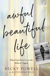 Awful Beautiful Life: When God Shows Up in the Midst of Tragedy