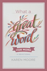 What A Great Word For Moms: A Devotional