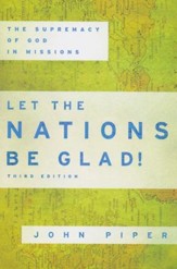 Let the Nations Be Glad! The Supremacy of God in  Missions, Third Edition
