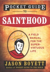 Pocket Guide to Sainthood: the Field Manual for the Super-Virtuous Life