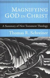Magnifying God in Christ: A Summary of New Testament Theology