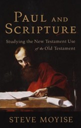 Paul and Scripture: Studying the New Testament Use of the Old Testament