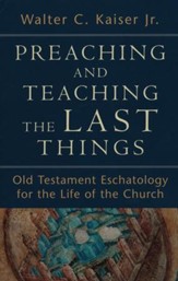 Preaching and Teaching the Last Things: Old Testament Eschatology for the Life of the Church