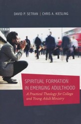 Spiritual Formation in Emerging Adulthood: A Practical Theology for College and Young Adult Ministry