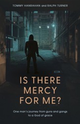 Is there Mercy For Me?: One Man's Journey from Guns and Gangs to a God of Grace