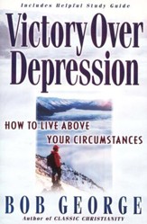 Victory Over Depression: How to Live Above Your Circumstances