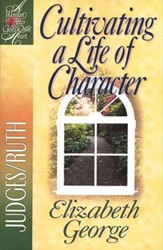 Cultivating a Life of Character: A Woman After God's Own Heart  Series, Judges & Ruth