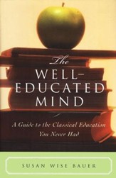 The Well-Educated Mind: A Guide to  the Classical Education You  Never Had