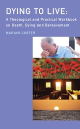 Dying to Live?: A Theological and Practical Workbook on Death, Dying and Beareavement