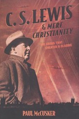 C.S. Lewis & Mere Christianity: The Crisis That Created a Classic